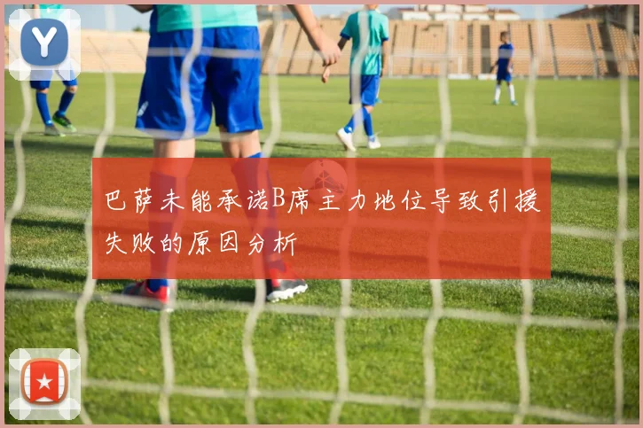 巴萨未能承诺B席主力地位导致引援失败的原因分析